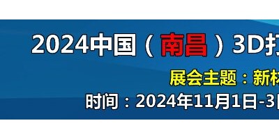 2024中國（南昌）3D打印及 增材制造產業展覽會